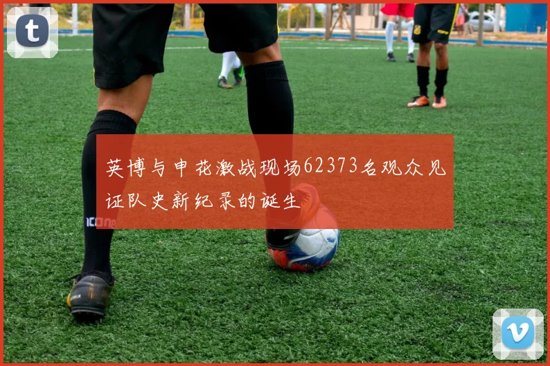 英博与申花激战现场62373名观众见证队史新纪录的诞生